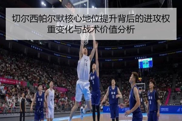 切尔西帕尔默核心地位提升背后的进攻权重变化与战术价值分析